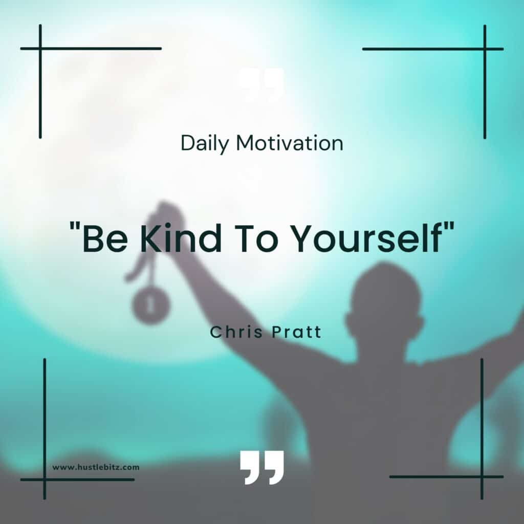 10. Chris Pratt: "Be Kind To Yourself"