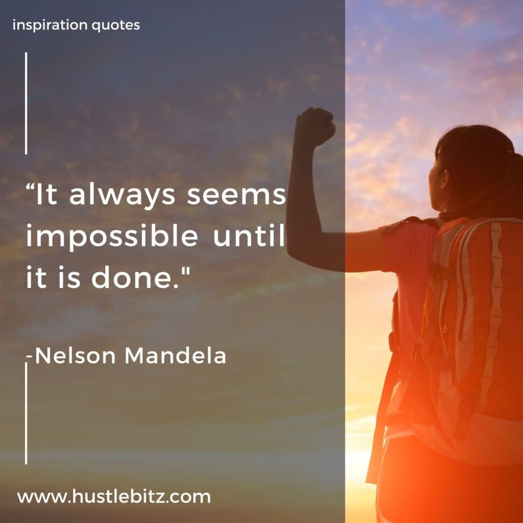 Nelson Mandela as our mantra: “It always seems impossible until it is done." - Positive thinking quotes