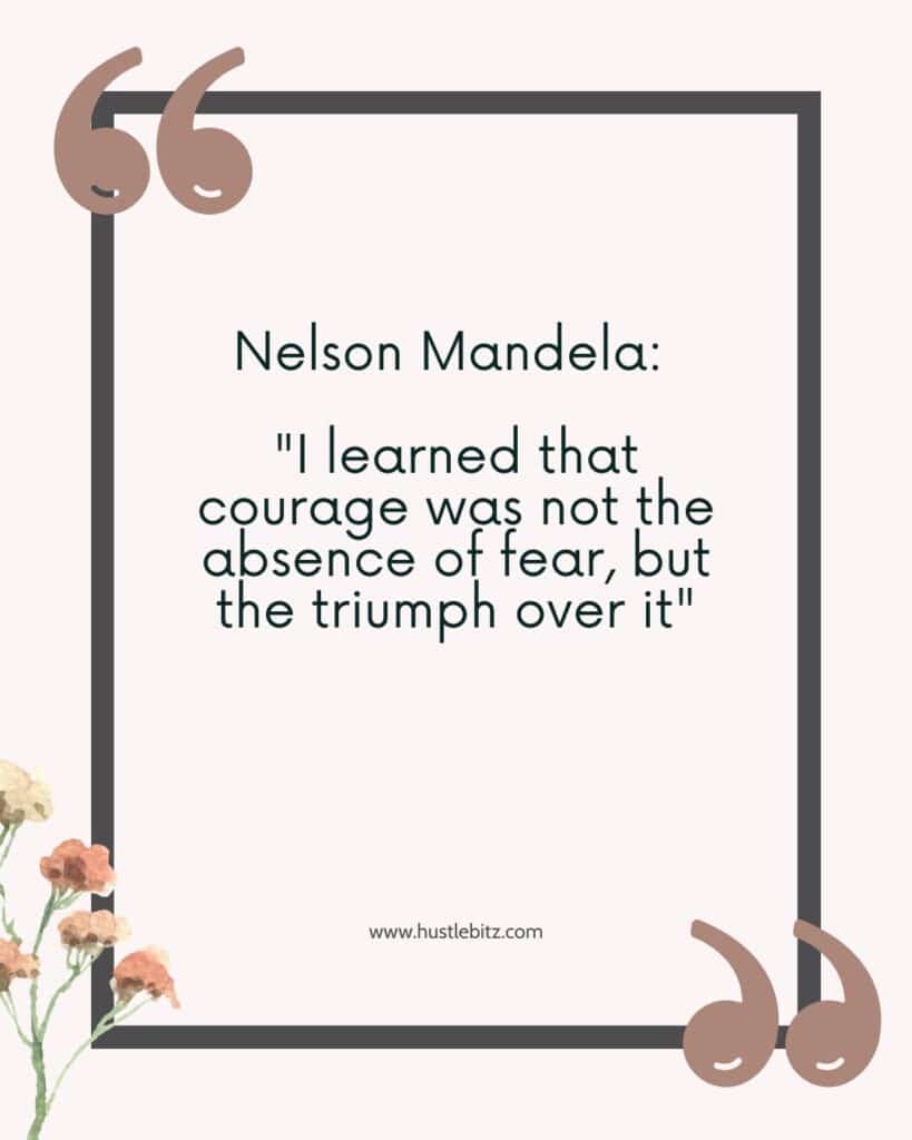  Nelson Mandela: “I learned that courage was not the absence of fear, but the triumph over it” 