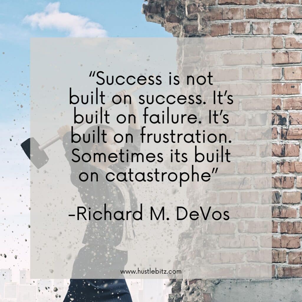 “Success is not built on success. It’s built on failure. It’s built on frustration. Sometimes its built on catastrophe” 

-Richard M. DeVos 