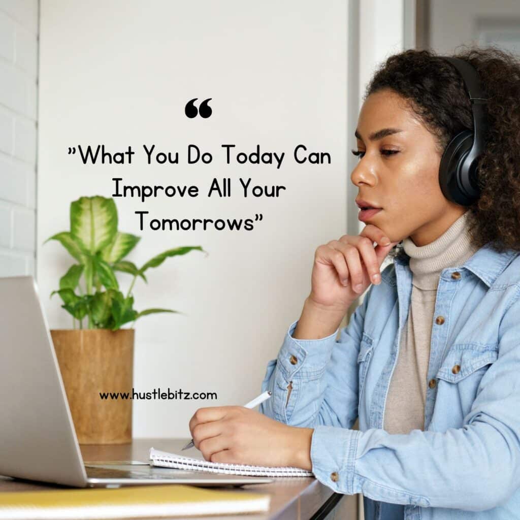 "What You Do Today Can Improve All Your Tomorrows"