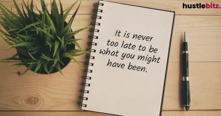 A notebook with a quote: "It is never too late to be what you might have been."